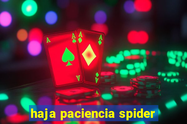 haja paciencia spider